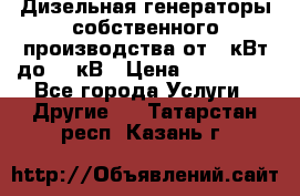 Дизельная генераторы собственного производства от 10кВт до 400кВ › Цена ­ 390 000 - Все города Услуги » Другие   . Татарстан респ.,Казань г.